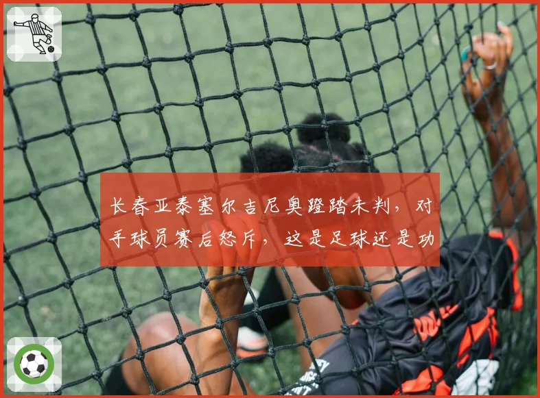 长春亚泰塞尔吉尼奥蹬踏未判，对手球员赛后怒斥，这是足球还是功夫？